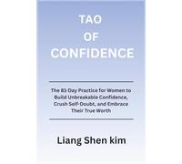 Tao of Confidence: The 81-Day Practice for Women to Build Unbreakable Confidence, Crush Self-Doubt, and Embrace Their True Worth