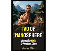 Tao Of Manosphere: Masculine Order To Feminine Chaos (Redpilled Wisdom (satire))
