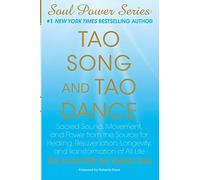 Tao Song and Tao Dance: Sacred Sound, Movement, and Power from the Source for Healing, Rejuvenation, Longevity, and Transformation of All Life