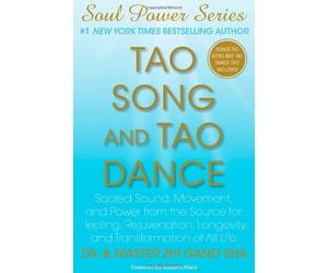 Tao Song and Tao Dance: Sacred Sound, Movement, and Power from the Source for Healing, Rejuvenation, Longevity, and Transformation of All Life (Soul Power)