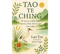 Tao Te Ching: 81 Verses to Help You Let Go, Slow Down, and Live Fully