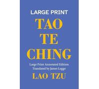Tao Te Ching, A Large Print Annotated Edition: With an Introduction, Notes on Its Two Parts, and Biographies of Lao Tzu and James Legge: 2 (Chinese Classics)