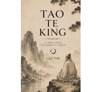 TAO TE KING: El libro clásico del Camino y la Virtud: edición ilustrada sobre taoísmo, serenidad y sabiduría de Lao Tsé