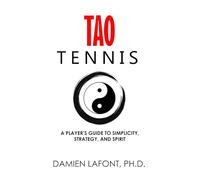 TAO TENNIS: A Player's Guide to Simplicity, Strategy, And Spirit (THE ART OF TENNIS)