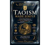 TAOISM MADE SIMPLE: Ancient Chinese Wisdom on Living in Flow, Finding Inner Peace, Practicing Wu Wei, and Mastering the Art of Effortless Action (Ancient Wisdom Made Simple Series)