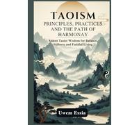 TAOISM: PRINCIPLES, PRACTICE, AND THE PATH OF HARMONY: Ancient Taoist Wisdom for Balance, Stillness, and Faithful Living (Spirituality and Self Help)