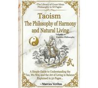 Taoism:The Philosophy of Harmony and Natural Living: Understanding the Tao, Wu Wei, and the Art of Living in Balance Explained in 50 Pages (The ... Ideas: Philosophy Explained in 50 Pages)