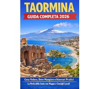 TAORMINA: Guida Completa 2026 - Teatro Greco, Isola Bella, Etna e Spiagge: Cosa Vedere, Dove Mangiare e Itinerari Pratici - La Perla dello Ionio con ... Le Mete Imperdibili per un'Estate da Vivere)