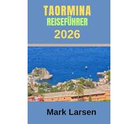 TAORMINA REISEFÜHRER 2026: Jenseits der Postkarte: Taormina's geheime Gassen, lokale Aromen und dauerhafter Geist