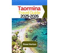 Taormina Travel Guide 2025-2026: Taormina Travel Guide 2025-2026: Explore Top Attractions, Beaches, Day Trips, and Local Food in Sicily's Most Beautiful Town