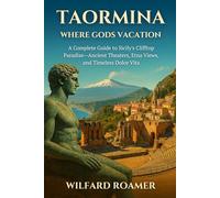 Taormina: Where Gods Vacation: A Complete Guide to Sicily's Clifftop Paradise-Ancient Theaters, Etna Views, and Timeless Dolce Vita