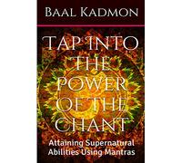 Tap Into The Power Of The Chant: Attaining Supernatural Abilities Using Mantras: Volume 1 (Supernatural Attainments Series)