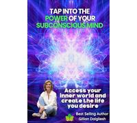 TAP INTO THE POWER OF YOUR SUBCONSCIOUS MIND: Access your inner world and create the life you desire
