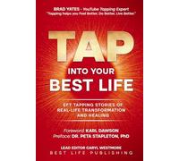 Tap into Your Best Life: EFT Tapping Stories of Real-Life Transformation and Healing. Weight Loss, Fibromyalgia, Lyme, PCOS, Eczema, Trauma, Soulmate Love, Past Life, Soul Purpose