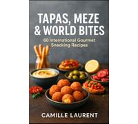 TAPAS, MEZE & WORLD BITES: 60 International Gourmet Snacking Recipes
