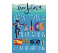 Tapas, Tears & Tribulations: A Year In Andalucía (Andalucian Adventures)