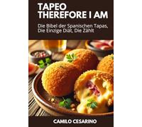 Tapeo, Therefore I Am: Die Bibel der Spanischen Tapas, Die Einzige Diät, Die Zählt (Roh und ungefiltert)