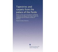 Tapestries and carpets from the palace of the Pardo: Woven at the royal manufactory of Madrid, loaned by His Majesty the King of Spain for exhibition by the Hispanic society of America