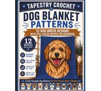 Tapestry Crochet Dog Blanket Patterns: 12 Dog Breed Designs With Full-Color Graphs For Beginners