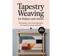 Tapestry Weaving for Makers and Artists: Techniques, Tools, and Inspiration for Creating Woven Artworks