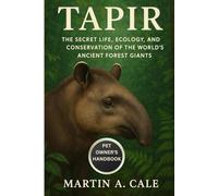 TAPIR: The Secret Life, Ecology, and Conservation of the World’s Ancient Forest Giants.
