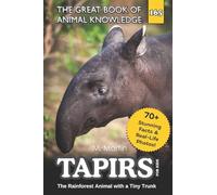 Tapirs for Kids: The Rainforest Animal with a Tiny Trunk: 167 (The Great Book of Animal Knowledge (Packed With Facts & Stunning Photos for Kids!))
