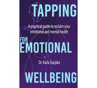 Tapping for Emotional Wellbeing: A Practical Guide to Reclaim Your Emotional and Mental Health