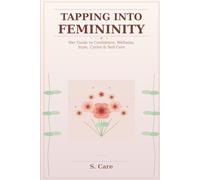 Tapping Into Femininity: Her Guide to Confidence, Wellness, Style, Cycles & Self-Care (S. Care Women Wellness Series)