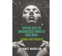 TAPPING INTO THE UNHARNESSED POWER OF YOUR MIND: "Become a one percenter"