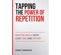 Tapping the Power of Repetition: Master Skills with Less Time and Effort: 12 (From Low to COLOSSAL)