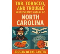 Tar, Tobacco, and Trouble: An Irreverent History of North Carolina