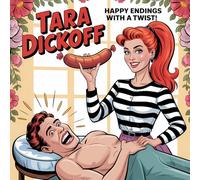 Tara Dickoff - Happy Endings With a Twist!: A Saucy Tale of Men, Mischief, and Manhood Misplaced (The Adventures Of Tara Dickoff)