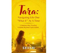Tara: Navigating Life One "What if " At A Time : A Journey that Teaches Lessons Beyond Expectation