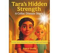 Tara’s Hidden Strength: A Celiac Disease Story: A Holy Spirit Adventure About Courage and Healing