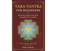 Tara Tantra For Beginners: Protection, Speech, and Clarity Through the Star Goddess: 4 (Divine Feminine Tantra Series)