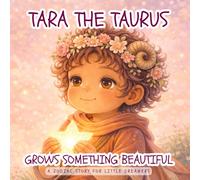 Tara the Taurus Grows Something Beautiful: A Zodiac Story for Little Dreamers