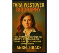 TARA WESTOVER BIOGRAPHY: One Woman’s Journey from Silence to Self: Breaking Free, Finding Voice, and Becoming Her Own Education