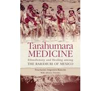 Tarahumara Medicine: Ethnobotany and Healing among the Rarmuri of Mexico (Recovering Languages & Literacies of the Americas)