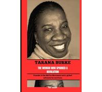 TARANA BURKE THE WOMAN WHO SPARKED A REVOLUTION: Founder of the MeToo Movement and a global advocate for survivors (BIOGRAPHY OF FRONTLINE STAR)