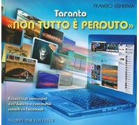 Taranto «non tutto è perduto». Raccolta di immagini dell'autore e commenti censiti su Facebook