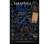 TARANTOLA BLU COBALTO: Una bellezza sorprendente dal forte carattere - guida completa su habitat, temperamento e possesso etico