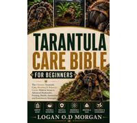 TARANTULA CARE BIBLE FOR BEGINNERS: The Ultimate Tarantula Care, Breeding & Behavior Guide: Habitat Setup to Advanced Husbandry, Feeding, Health, Interaction and Enrichment Strategies