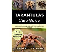Tarantulas Care Guide: The Ultimate Tarantula Owner's Guide: Care, Species Profiles, Nutrition, Health, Interaction, Handling Tips, and Expert Advice for Beginners and Enthusiasts
