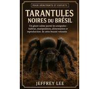 TARANTULES NOIRES DU BRÉSIL: Un géant calme parmi les araignées : habitat, manipulation, alimentation et reproduction de cette beauté veloutée