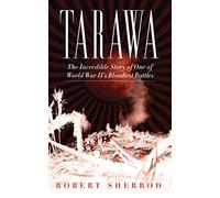 Tarawa: The Incredible Story of One of World War II's Bloodiest Battles