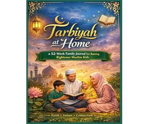Tarbiyah at Home: A Weekly Islamic Character-Building Journal for Parents & Children to Do Together - With Practical Activities, Duʿāʾs, Qur’an Reflections & Family Challenges