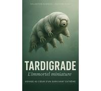 TARDIGRADE, L'Immortel miniature: Voyage au coeur d'un survivant extrême