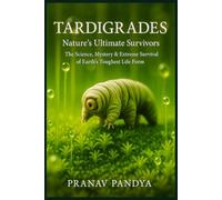 TARDIGRADES Nature’s Ultimate Survivors: The Science, Mystery & Extreme Survival of Earth’s Toughest Life Form