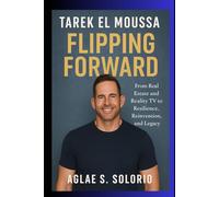 Tarek El Moussa: Flipping Forward: From Real Estate and Reality TV to Resilience, Reinvention, and Legacy