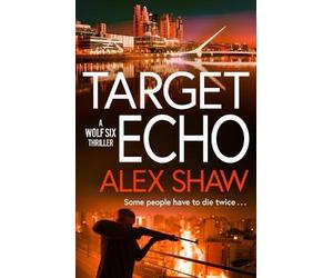 Target Echo: The BRAND NEW explosive instalment in Alex Shaw's Wolf Six thriller series for 2026
